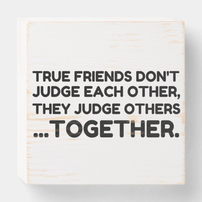 True Friends Don’t JUDGE Each Other, They Judge Ot Wooden Box Sign (Front Horizontal)