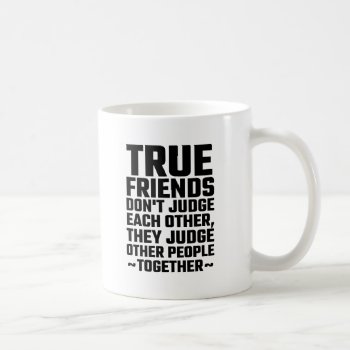 True Friends Don't Judge Each Other Coffee Mug by Evahs_Trendy_Tees at Zazzle