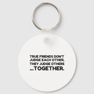 True Friends Dont JUDGE Each Other, They Judge Oth Keychain