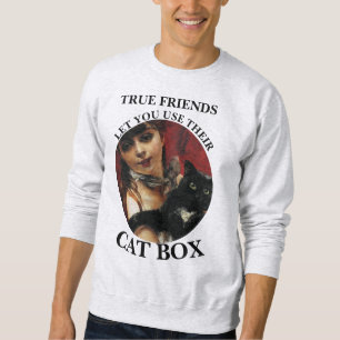 TRUE FRIENDS LET YOU USE THEIR CAT BOX SWEATSHIRT