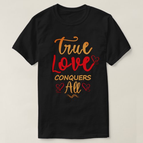 TRUE LOVE CONQUERS ALL  sweet valentine gift       T_Shirt