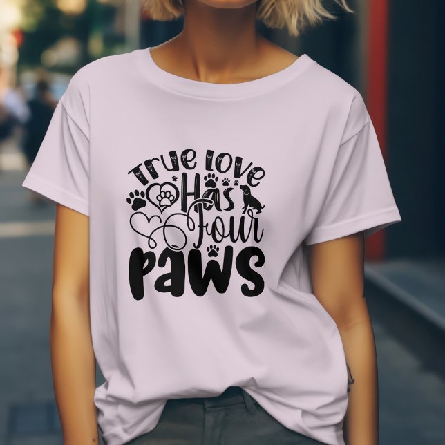 True Love Has Four Paws For the Animal Lover  T-Shirt (Creator Uploaded)