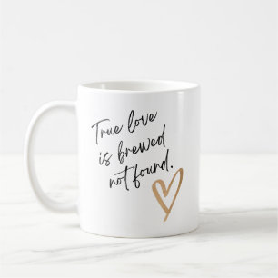 True Love Is Brewed Not Found – Cute Coffee Mug