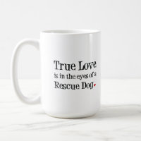 True Love is in the eyes of a Rescue Dog Mug