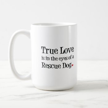 True Love Is In The Eyes Of A Rescue Dog Mug by SheMuggedMe at Zazzle