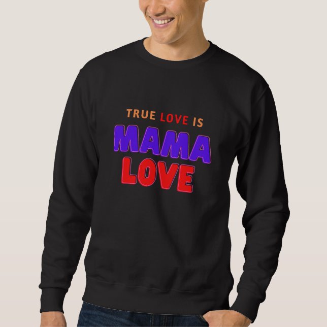 True Love is Mama Love Sweatshirt (Front)