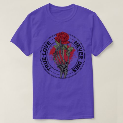 True Love Never Dies Skeleton Hand Rose T_Shirt