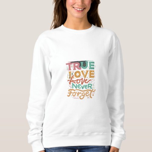 True love never forget  sweatshirt