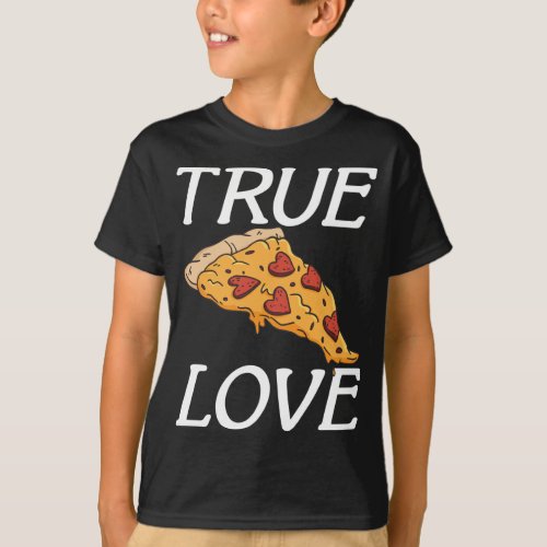 True Love Snack Pizzalove Pizza T_Shirt