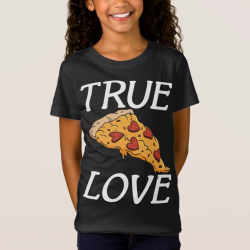 True Love Snack Pizzalove Pizza T_Shirt