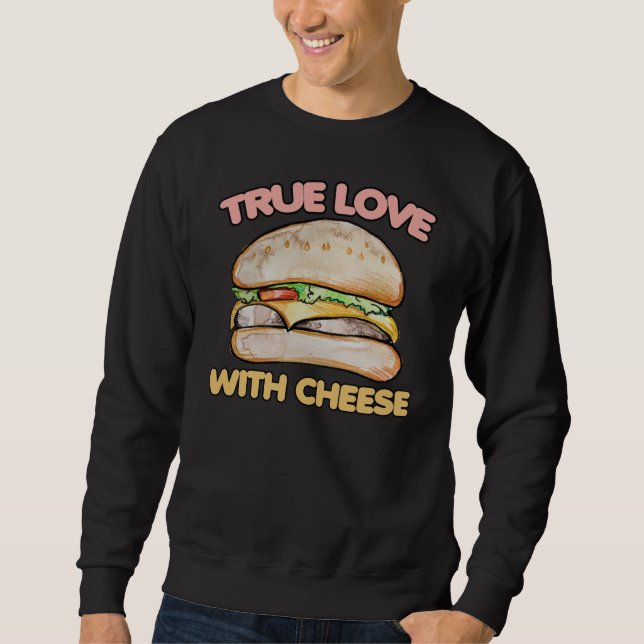 True love with cheese cheeseburger love sweatshirt (Front)