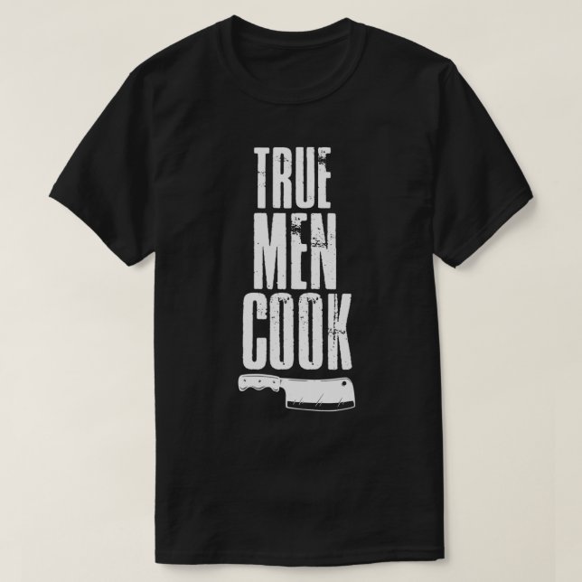 True Men Cook Chef Cook Grill Master Restaurant Fo T-Shirt (Design Front)