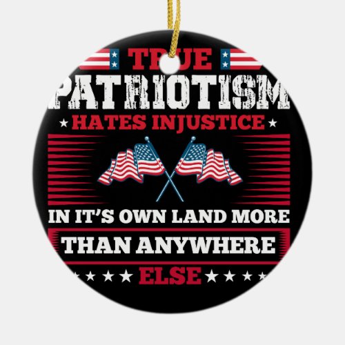 True patriotism hates injustice in its own land mo ceramic ornament