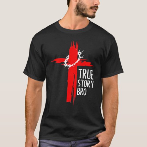 True Story Bro T_Shirt