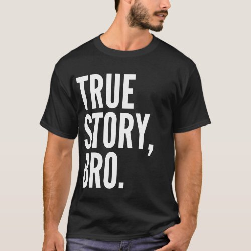 True Story Bro T_Shirt Dark