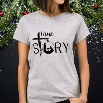 True Story Christian Christmas Nativity Jesus T-shirt by Sozo4all at Zazzle