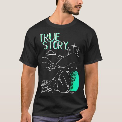 True Story Easter Christian Empty Tomb Jesus Is Ri T_Shirt