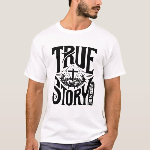 True story He is risen  T_Shirt