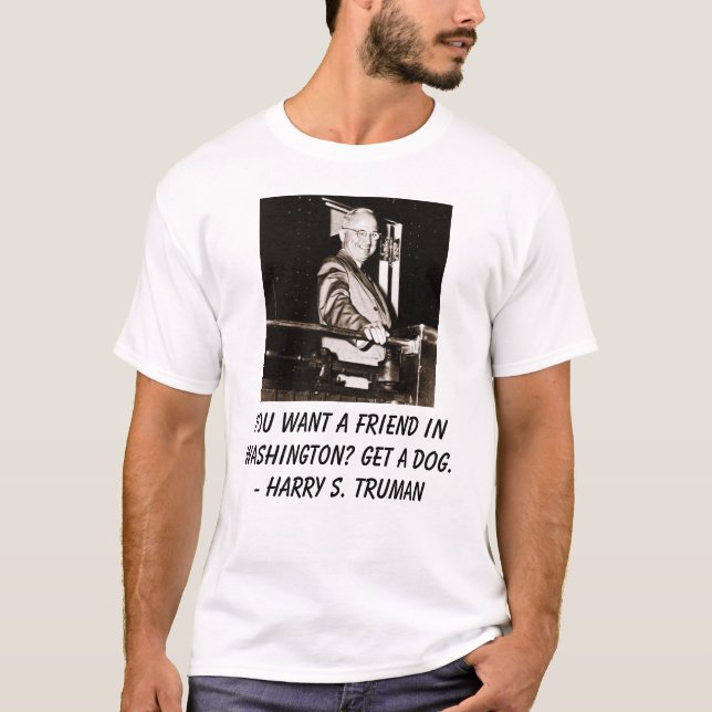 truman, You want a friend in Washington? Get a ... T-Shirt (Front)