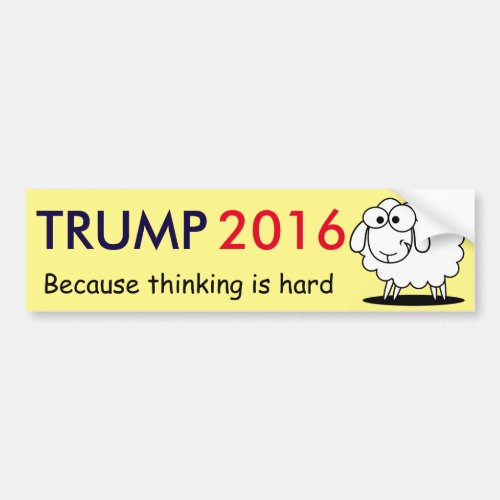 Trump 2016 _ because thinking is hard bumper sticker