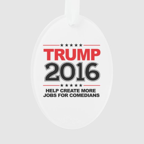 TRUMP 2016 _ Create more jobs for comedians Ornament