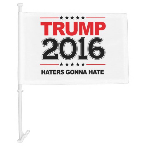 TRUMP 2016 _ Haters Gonna Hate Car Flag