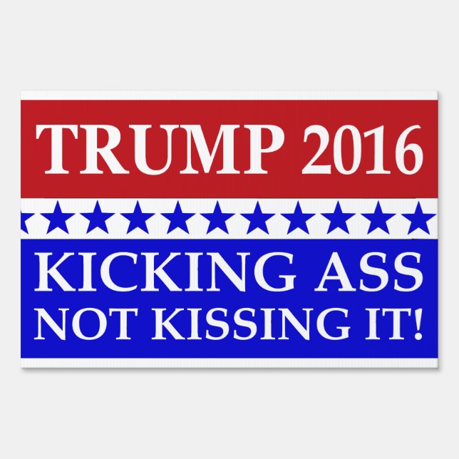 Trump 2016 kicking not kissing it yard sign (Front)