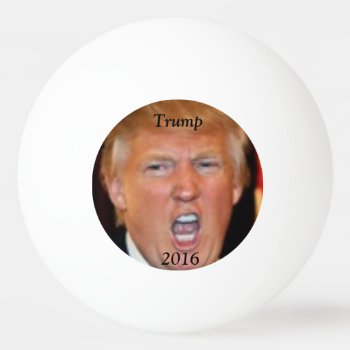 Trump 2016 Ping Pong Ball by larushka at Zazzle