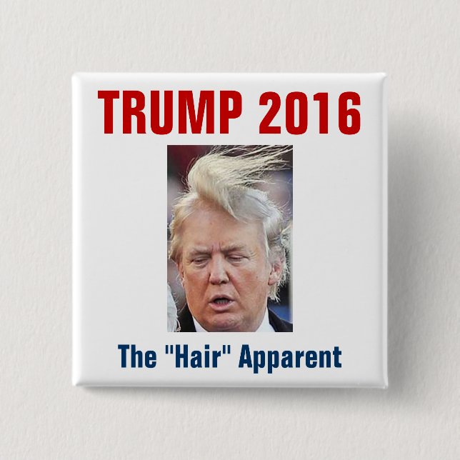 Trump 2016: The "Hair" Apparent Pinback Button (Front)