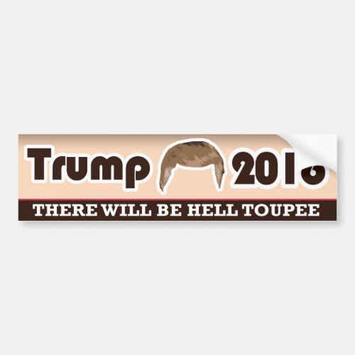 Trump 2016 There Will Be Hell Toupee Bumper Sticker