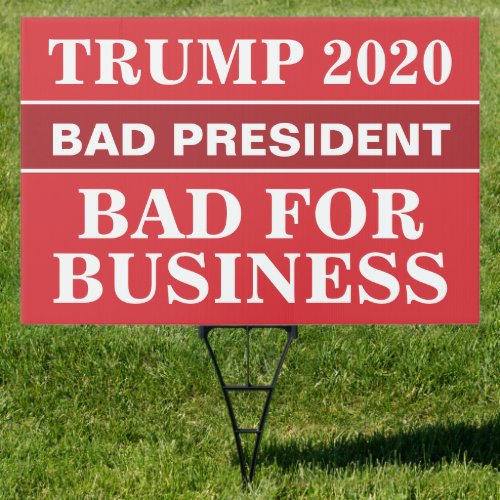 Trump 2020 Bad for Business President Sign