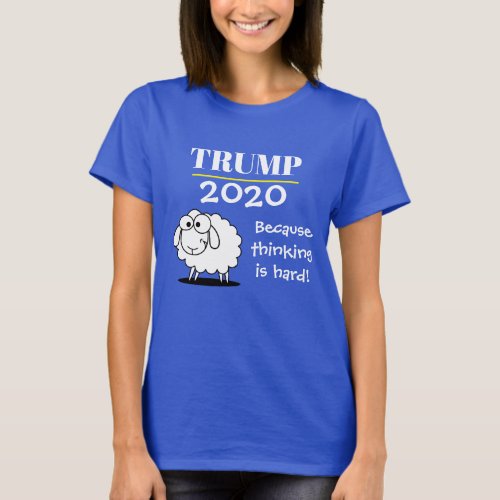 Trump 2020 _ because thinking is hard T_Shirt