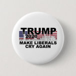 Trump 2020 Make Liberals Cry Again Button