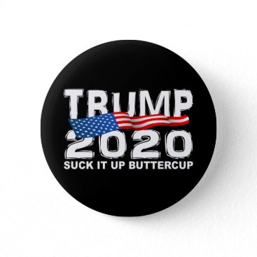 TRUMP 2020 Suck It Up Buttercup Button