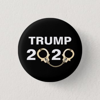 Trump 2020 With Handcuffs Button by DakotaPolitics at Zazzle