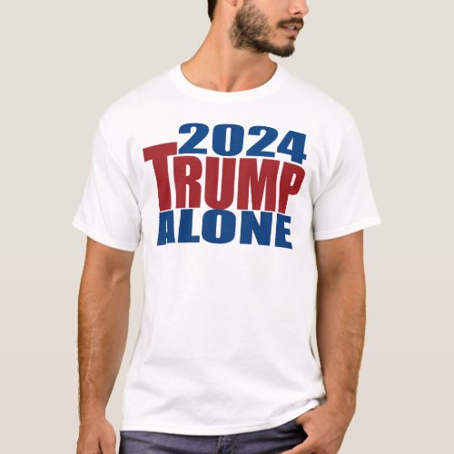 Trump 2024 Alone T_Shirt