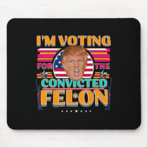 Trump 2024 American Elections Voting Convicted Fel Mouse Pad