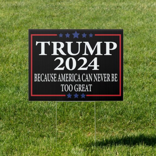 Trump 2024 _Because America Can Never Be Too Great Sign