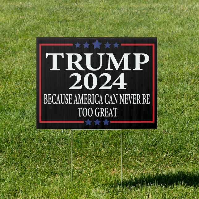 Trump 2024 -Because America Can Never Be Too Great Sign (Insitu)