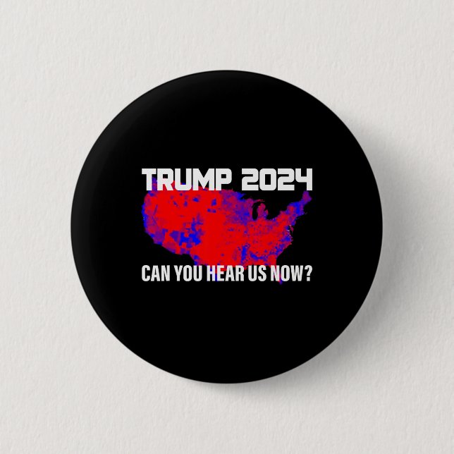 Trump 2024 Can You Hear Us Now  Button (Front)