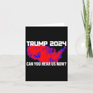 Trump 2024 Can You Hear Us Now  Card