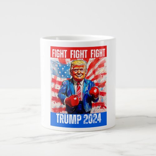 TRUMP 2024 FIGHT FIGHT FIGHT GIANT COFFEE MUG