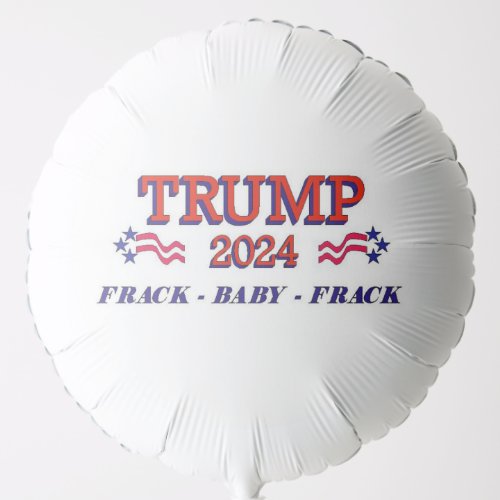 Trump 2024 Frack Baby Frack Balloon