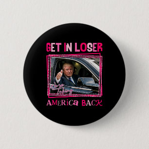Trump 2024 Get In Loser We're Taking America Back Button