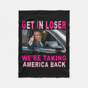 Trump 2024 Get In Loser We're Taking America Back Fleece Blanket