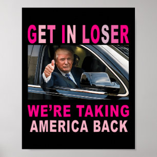 Trump 2024 Get In Loser We're Taking America Back Poster