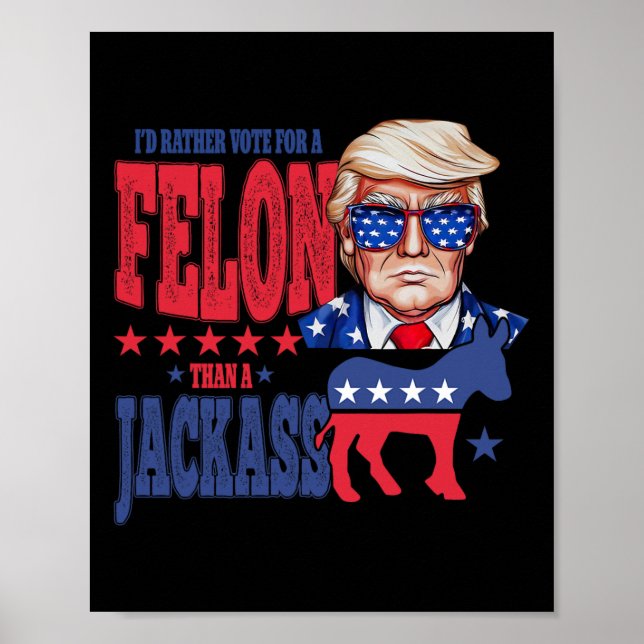 Trump 2024 I'd Rather Vote For A Felon Than A Jack Poster (Front)