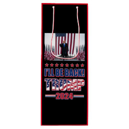 Trump 2024 Ill Be Back Wine Gift Bag