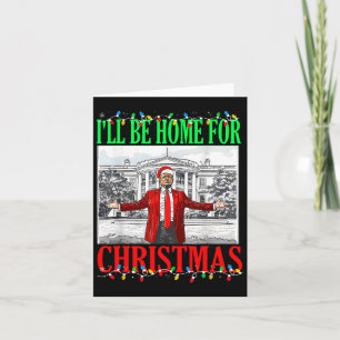 Trump 2024 I'll Be Home For Christmas Funny Trump Card