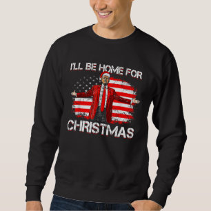 Trump 2024 I'll Be Home For Christmas Funny Trump  Sweatshirt